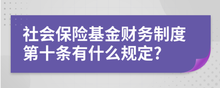 社會(huì)保險(xiǎn)基金財(cái)務(wù)制度第十條有什么規(guī)定?