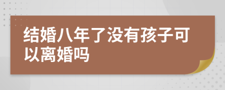 結(jié)婚八年了沒(méi)有孩子可以離婚嗎
