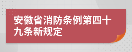 安徽省消防條例第四十九條新規(guī)定