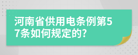 河南省供用電條例第57條如何規(guī)定的?