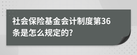 社會保險基金會計制度第36條是怎么規(guī)定的?