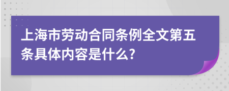 上海市勞動合同條例全文第五條具體內(nèi)容是什么?