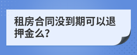 租房合同沒到期可以退押金么？