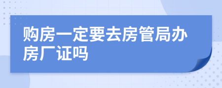 購房一定要去房管局辦房廠證嗎