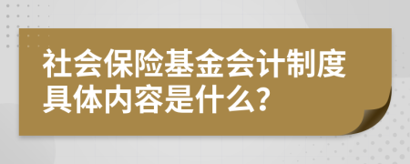 社會(huì)保險(xiǎn)基金會(huì)計(jì)制度具體內(nèi)容是什么？