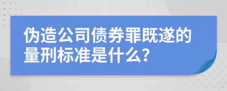 偽造公司債券罪既遂的量刑標(biāo)準(zhǔn)是什么？