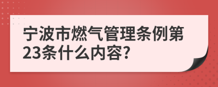 寧波市燃?xì)夤芾項l例第23條什么內(nèi)容?