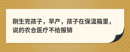 剛生完孩子，早產(chǎn)，孩子在保溫箱里，說的農合醫(yī)療不給報銷