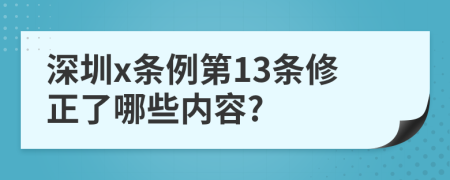 深圳x條例第13條修正了哪些內(nèi)容?
