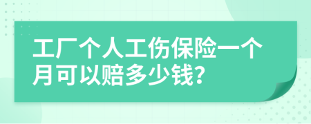 工廠個(gè)人工傷保險(xiǎn)一個(gè)月可以賠多少錢？