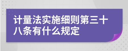 計(jì)量法實(shí)施細(xì)則第三十八條有什么規(guī)定