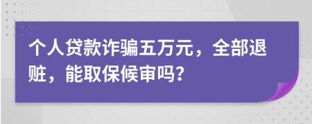 個(gè)人貸款詐騙五萬元，全部退贓，能取保候?qū)弳幔?>
                </a>
            </div>
            <div   id=