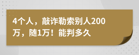 4個人，敲詐勒索別人200萬，隨1萬！能判多久