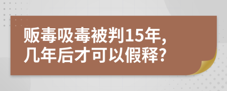 販毒吸毒被判15年,幾年后才可以假釋?