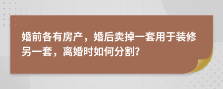婚前各有房產(chǎn)，婚后賣掉一套用于裝修另一套，離婚時如何分割？