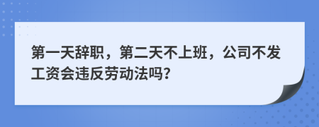 第一天辭職，第二天不上班，公司不發(fā)工資會違反勞動法嗎？