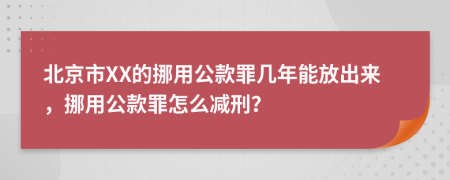 北京市XX的挪用公款罪幾年能放出來，挪用公款罪怎么減刑？