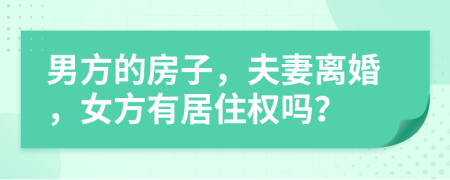 男方的房子，夫妻離婚，女方有居住權(quán)嗎？