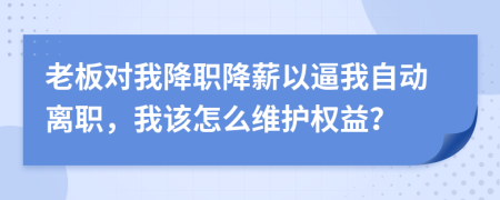老板對(duì)我降職降薪以逼我自動(dòng)離職，我該怎么維護(hù)權(quán)益？