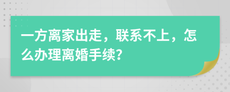 一方離家出走，聯(lián)系不上，怎么辦理離婚手續(xù)？