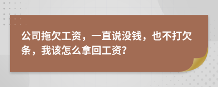 公司拖欠工資，一直說沒錢，也不打欠條，我該怎么拿回工資？