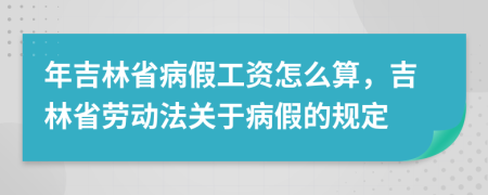 年吉林省病假工資怎么算，吉林省勞動(dòng)法關(guān)于病假的規(guī)定