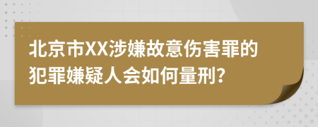 北京市XX涉嫌故意傷害罪的犯罪嫌疑人會如何量刑？
