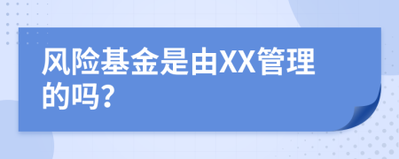 風(fēng)險基金是由XX管理的嗎？