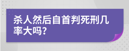 殺人然后自首判死刑幾率大嗎？