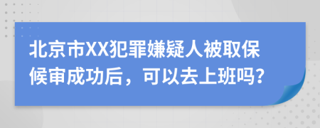 北京市XX犯罪嫌疑人被取保候?qū)彸晒?，可以去上班嗎?>
                </a>
            </div>
            <div   id=