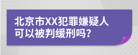 北京市XX犯罪嫌疑人可以被判緩刑嗎？