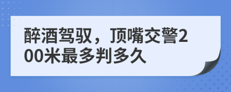 醉酒駕馭，頂嘴交警200米最多判多久