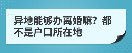 異地能夠辦離婚嘛？都不是戶口所在地
