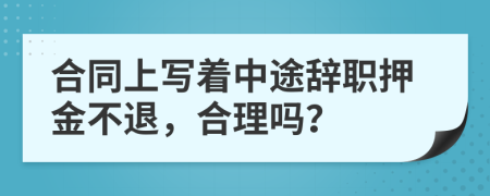 合同上寫著中途辭職押金不退，合理嗎？