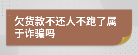 欠貨款不還人不跑了屬于詐騙嗎