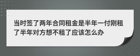 當(dāng)時(shí)簽了兩年合同租金是半年一付剛租了半年對(duì)方想不租了應(yīng)該怎么辦