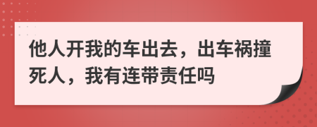 他人開我的車出去，出車禍撞死人，我有連帶責(zé)任嗎