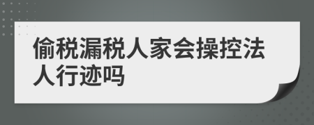 偷稅漏稅人家會(huì)操控法人行跡嗎