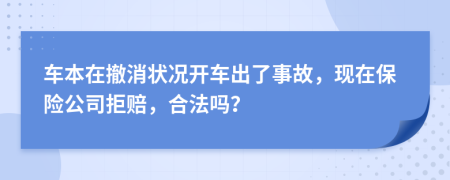 車本在撤消狀況開(kāi)車出了事故，現(xiàn)在保險(xiǎn)公司拒賠，合法嗎？