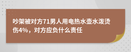 吵架被對方71男人用電熱水壺水潑燙傷4%，對方應(yīng)負(fù)什么責(zé)任