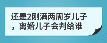 還是2剛滿兩周歲兒子，離婚兒子會(huì)判給誰