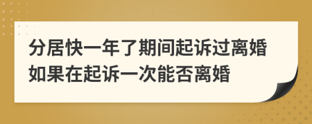 分居快一年了期間起訴過離婚如果在起訴一次能否離婚