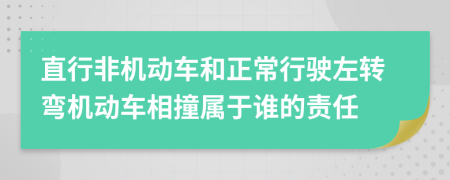 直行非機(jī)動(dòng)車和正常行駛左轉(zhuǎn)彎?rùn)C(jī)動(dòng)車相撞屬于誰(shuí)的責(zé)任