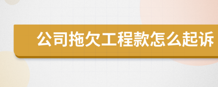 公司拖欠工程款怎么起訴