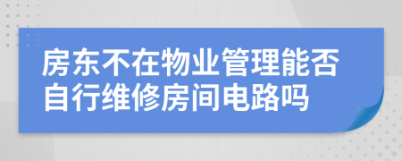房東不在物業(yè)管理能否自行維修房間電路嗎