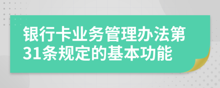 銀行卡業(yè)務(wù)管理辦法第31條規(guī)定的基本功能