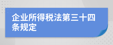 企業(yè)所得稅法第三十四條規(guī)定