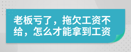 老板虧了，拖欠工資不給，怎么才能拿到工資