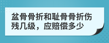 盆骨骨折和恥骨骨折傷殘幾級，應(yīng)賠償多少