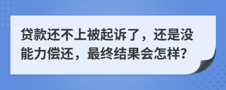 貸款還不上被起訴了，還是沒能力償還，最終結(jié)果會(huì)怎樣？
